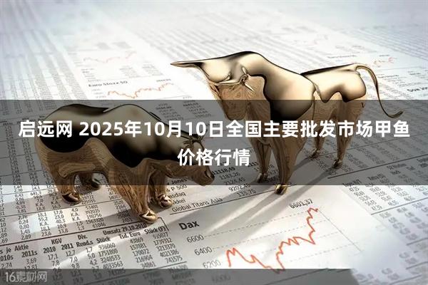 启远网 2025年10月10日全国主要批发市场甲鱼价格行情